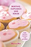 Muffins, Cupcakes und Kekse: Süße Sachen backen und genießen