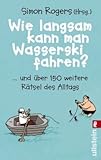 Wie langsam kann man Wasserski fahren?: Kluge Antworten auf knifflige Fragen: ... und über 150 weitere Rätsel des Alltags (Ullstein Taschenbuch)