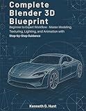 Complete Blender 3D Blueprint: Beginner to Expert Workflow Master Modeling, Texturing, Lighting, and Animation with Step-by-Step Guidance (design books)