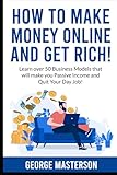 How to Make Money Online and Get Rich: Learn Over 50 Business Models that will Make You Passive Income and Quit Your Day Job