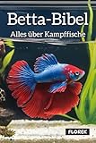 Betta-Bibel: Alles über Kampffische - Pflege, Zucht und die Kunst des perfekten Aquariums