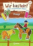 Wir basteln! - Malen, Ausschneiden, Kleben - Ponys: Beschäftigung für Kinder ab 3 Jahre