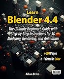 Learn Blender 4.4: The Ultimate Beginner's Guide with Step-by-Step Instructions for 3D Modeling, Rendering, and Animation