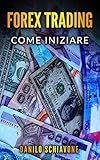 FOREX TRADING: Come iniziare a fare trading forex su Internet con analisi tecnica, strategie e tecniche per azioni, borsa, bitcoin, valute e criptovalute ... sui mercati finanziari (Italian Edition)