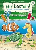 Wir basteln! - Malen, Ausschneiden, Kleben - Unter Wasser: Bastelbuch, Beschäftigung für Kinder ab 3 Jahre