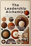 The Leadership Alchemist: Harnessing Emotional Intelligence to Turn Chaos into Success: A Two-Book Compilation of “Turning Chaos into Gold” and “The Emotional Intelligence Advantage” (English Edition)