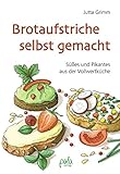 Brotaufstriche selbst gemacht: Süßes und Pikantes aus der Vollwertküche
