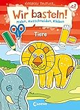 Wir basteln! - Malen, Ausschneiden, Kleben - Tiere: Beschäftigung für Kinder ab 3 Jahre
