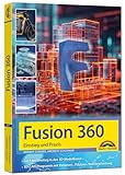 Autodesk Fusion 360 - 3D CAD - Konstruktion - Fertigung - Einstieg und Praxis mit vielen Praxisbeispielen