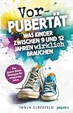 Vorpubertät: Was Kinder zwischen 9 und 12 Jahren wirklich brauchen - Die besten Eltern-Strategien für entspannte Jahre