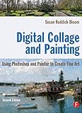 Digital Collage and Painting: Using Photoshop and Painter to Create Fine Art