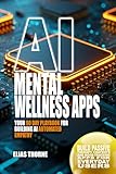 AI Mental Wellness Apps: Your 90 Day Playbook for Building AI Automated Empathy: Build Passive Therapy Chatbots and Mood-Tracking Apps for Everyday ... Money and Achieve Finacial Freedom, Band 16)