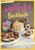 Das Airfryer-Backbuch: 60 easy Rezepte aus der Heißluftfritteuse: Kuchen, Torten, Gebäck und Brötchen | Brownies, Cookies, Muffins und mehr – kreative, energiesparende Backideen