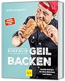 Einfach geil Backen: Geniale Rezepte für Brot, Brötchen und Süßes