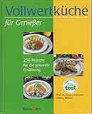 Vollwertküche für Genießer: 250 Rezepte für die gesunde Ernährung