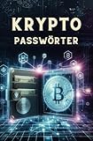 Krypto-Passwörter: Effektive Sicherheit und fundiertes Wissen kompakt: Dein Rundum-Sicherheitspaket mit Börsen- und Wallet-Übersichten