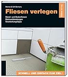 Fliesen verlegen: Wand- und Bodenfliesen - Steinverblendungen - Verarbeitungstipps