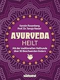 Ayurveda heilt: Mit der traditionellen Heilkunde über 30 Beschwerden lindern