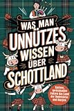 Was man Unnützes Wissen über Schottland: Kuriose, spektakuläre Fakten das Land der Dudelsäcke und Burgen
