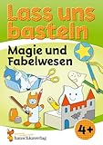 Lass uns basteln – Bastelbuch ab 4 Jahre – Magie und Fabelwesen: Verbastelbuch Zauberwelt mit bunten Bastelvorlagen für Mädchen und Jungs - Einhorn, ... - schneiden, kleben, basteln, Band 556)