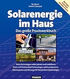Solarenergie im Haus: Das große Praxiswerkbuch. Solar-Dachanlagen selbst planen und instalieren. Strom mit Photovoltaik-Solaranlagen selbst ... und Heizung mit Thermischen Solaranlagen