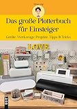 Das große Plotterbuch für Einsteiger: Geräte, Werkzeuge, Projekte, Tipps & Tricks (mitp Kreativ)