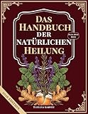DAS HANDBUCH DER NATÜRLICHEN HEILUNG: Mehr als 80 bewährte Naturheilmittel zur Linderung chronischer Schmerzen, zur Optimierung der Verdauung und zur Wiederherstellung der Energie mit einfachen Zutat