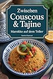 Zwischen Couscous & Tajine - Marokko auf dem Teller: marokkanisches Kochbuch