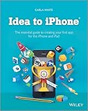 Idea to iPhone: The essential guide to creating your first app for the iPhone and iPad