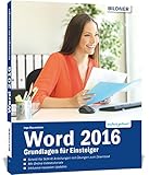 Word 2016 - Grundlagen für Einsteiger: Die leicht verständliche Schritt-für-Schritt-Anleitung, auch für Senioren! Mit Online-Videos und Übungensdateien.