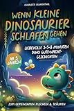 Wenn kleine Dinosaurier schlafen gehen: Liebevolle 3-5-8 Minuten Dino Gute-Nacht-Geschichten zum gemeinsamen Kuscheln & Träumen ab 3 Jahren
