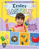 Erstes Basteln – Das Bastelbuch für Kinder ab 2 Jahren: Mit vielen Bildern und einfachen Schritt-für-Schritt-Anleitungen