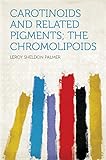 Carotinoids and Related Pigments; the Chromolipoids (English Edition)