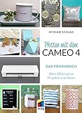 Plotten mit dem CAMEO 4: Das Praxisbuch. Über 60 kreative Projekte und Ideen (mitp Kreativ)