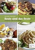 Reste sind das Beste: Verwenden statt Verschwenden: Resteverwertung in der Vollwertküche