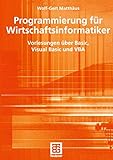 Programmierung für Wirtschaftsinformatiker. Vorlesungen über Visual Basic und VBA: Vorlesungen über Basic, Visual Basic und VBA