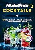 Alkoholfreie Cocktails: 140 einfache & leckere Mocktail Rezepte zum Selbermachen für Familie, Freunde, Partys und Feste
