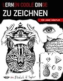 Lernen coole Dinge zu zeichnen für junge Künstler: Ein Geschenk zum Zeichnen mit lustigen, einfachen Schritt-für-Schritt-Übungen und Techniken, die man in weniger als 21 Tagen beherrscht