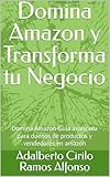 Domina Amazon y Transforma tu Negocio: Domina Amazon-Guía avanzada para duenos de productos y vendedores en amazon (Si dominas Amazon, domina tus ventas y tus ganancias diarias nº 1) (Spanish Edition)