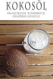 Kokosöl: Das natürliche Wundermittel für Körper und Küche