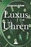 Luxus Uhren (mit mehr farbigen Abbildungen): Rolex, Omega, Breitling, Hublot, Rolex Submariner, Rolex Daytona, Omega Seamaster, Schweizer Uhren