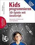 Kids programmieren 3D-Spiele mit JavaScript: Spannende 3D-Welten und coole Spielideen (Basics)