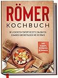 Römer Kochbuch: Die leckersten Tontopf Rezepte zum Braten, Schmoren und Brotbacken wie die Römer - inkl. Suppen, Eintöpfen & Desserts | geeignet für Römertopf & Co. | von Edition Dreiblatt Kochbücher
