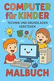 Computer für Kinder – Technik und Grundlagen verstehen: Computer für Kinder ab 6 Jahren – Technik, Internet & Programmieren einfach erklärt + ... von Hardware, Software & Medienkompetenz