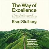 The Way of Excellence: A Guide to True Greatness and Deep Satisfaction in a Chaotic World