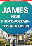 JAMES NEUE Photovoltaik-Technologien: Ein Überblick über die verschiedenen Arten von Solarzellen und Modulen „so legt dich keiner mehr“: Photovoltaik ... erzeugen - SONDERAUSGABE BAUTAGEBUCH