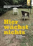 Hier wächst nichts: Notizen aus unseren Gärten